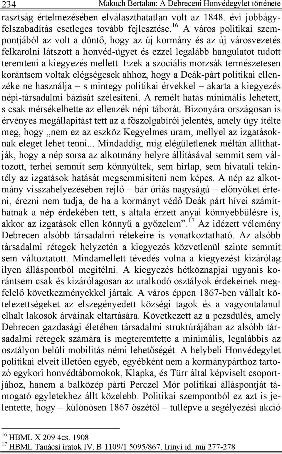 Ezek a szociális morzsák természetesen korántsem voltak elégségesek ahhoz, hogy a Deák-párt politikai ellenzéke ne használja s mintegy politikai érvekkel akarta a kiegyezés népi-társadalmi bázisát