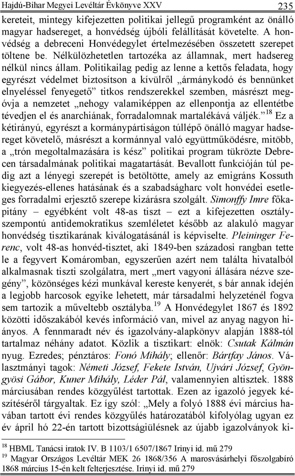Politikailag pedig az lenne a kettős feladata, hogy egyrészt védelmet biztosítson a kívülről ármánykodó és bennünket elnyeléssel fenyegető titkos rendszerekkel szemben, másrészt megóvja a nemzetet