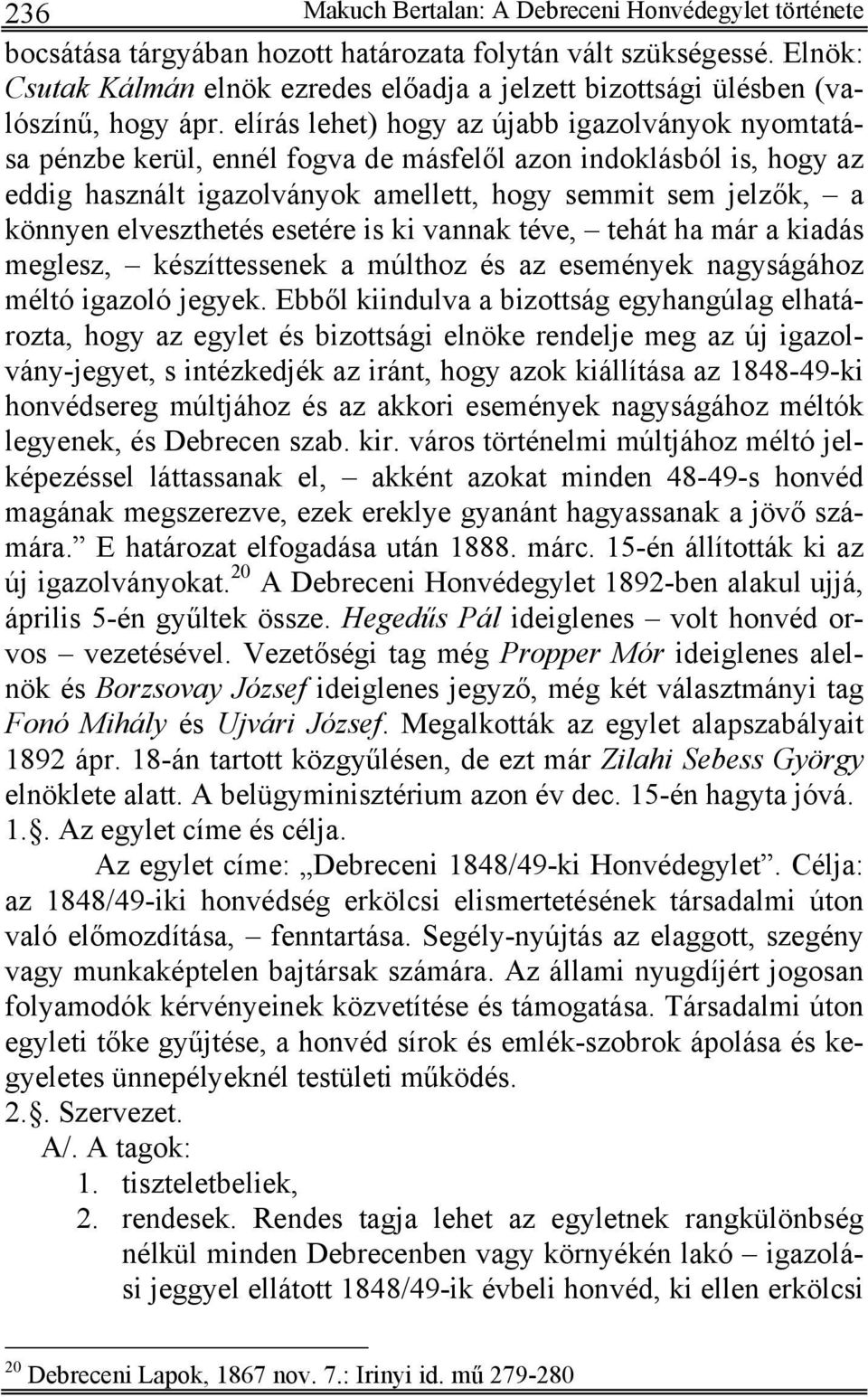 elírás lehet) hogy az újabb igazolványok nyomtatása pénzbe kerül, ennél fogva de másfelől azon indoklásból is, hogy az eddig használt igazolványok amellett, hogy semmit sem jelzők, a könnyen