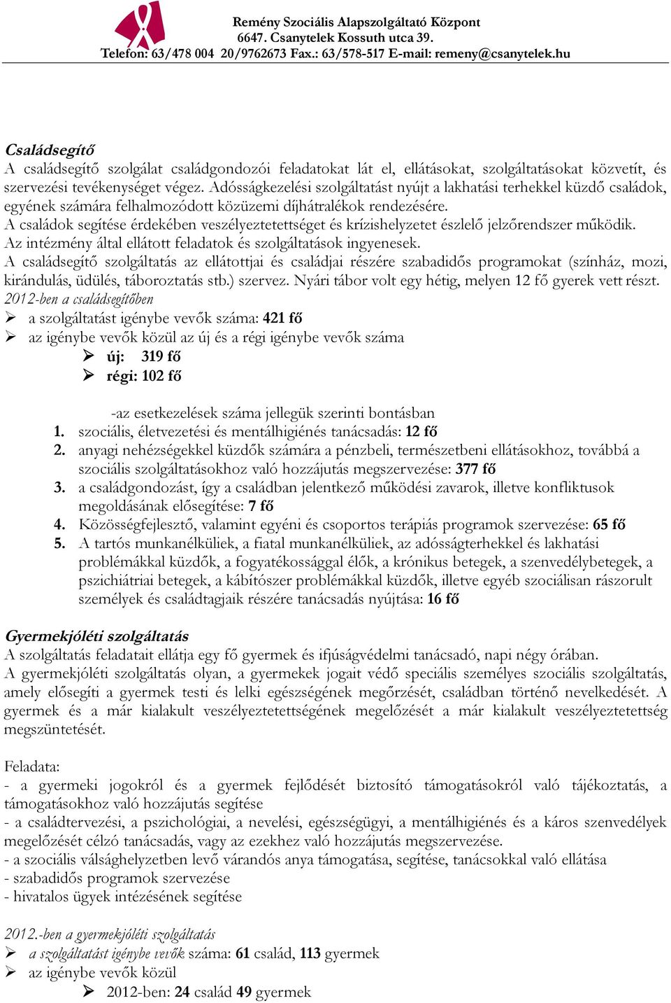 A családok segítése érdekében veszélyeztetettséget és krízishelyzetet észlelő jelzőrendszer működik. Az intézmény által ellátott feladatok és szolgáltatások ingyenesek.