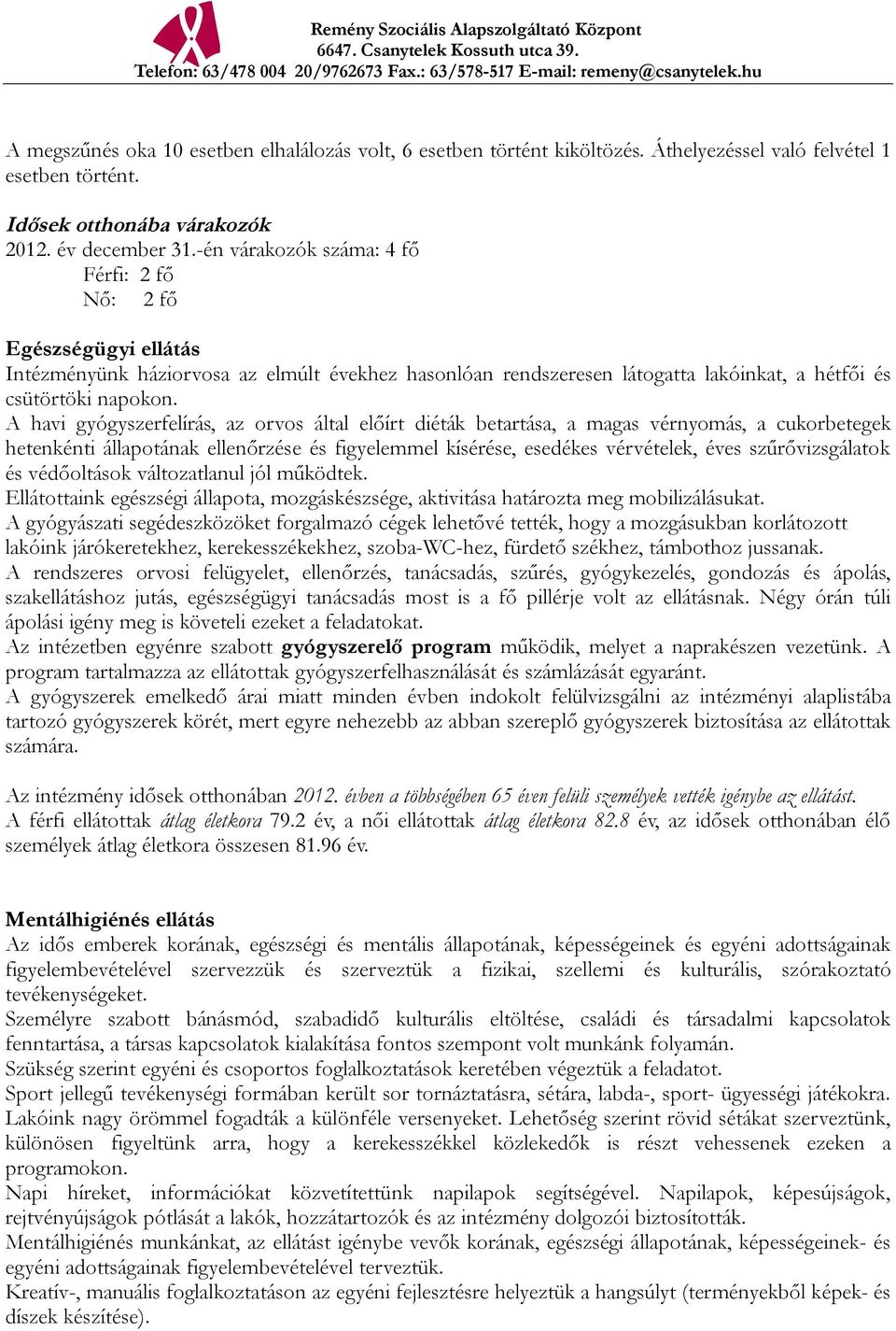 A havi gyógyszerfelírás, az orvos által előírt diéták betartása, a magas vérnyomás, a cukorbetegek hetenkénti állapotának ellenőrzése és figyelemmel kísérése, esedékes vérvételek, éves