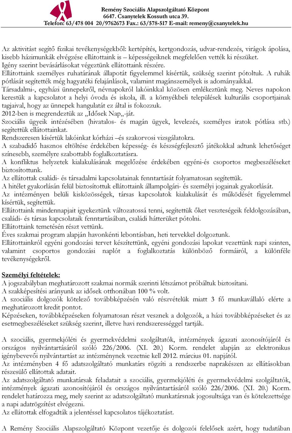 A ruhák pótlását segítették még hagyatéki felajánlások, valamint magánszemélyek is adományaikkal. Társadalmi-, egyházi ünnepekről, névnapokról lakóinkkal közösen emlékeztünk meg.