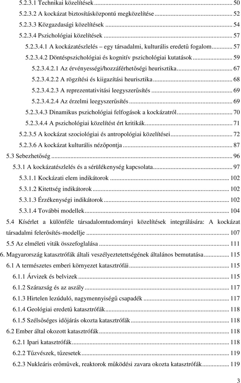 2.3.4.2.3 A reprezentativitási leegyszerűsítés... 69 5.2.3.4.2.4 Az érzelmi leegyszerűsítés... 69 5.2.3.4.3 Dinamikus pszichológiai felfogások a kockázatról... 70 5.2.3.4.4 A pszichológiai közelítést ért kritikák.