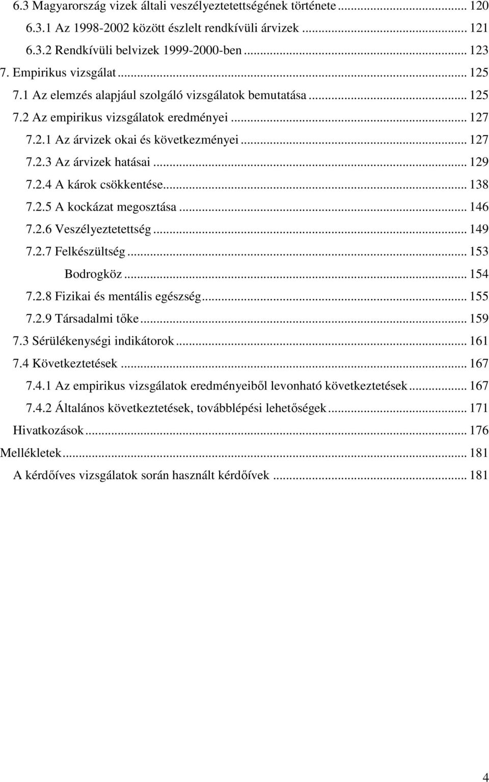 .. 138 7.2.5 A kockázat megosztása... 146 7.2.6 Veszélyeztetettség... 149 7.2.7 Felkészültség... 153 Bodrogköz... 154 7.2.8 Fizikai és mentális egészség... 155 7.2.9 Társadalmi tőke... 159 7.