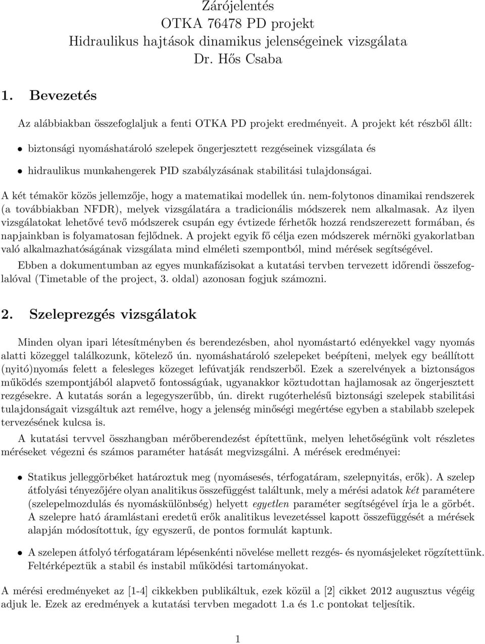 A két témakör közös jellemzője, hogy a matematikai modellek ún. nem-folytonos dinamikai rendszerek (a továbbiakban NFDR), melyek vizsgálatára a tradicionális módszerek nem alkalmasak.