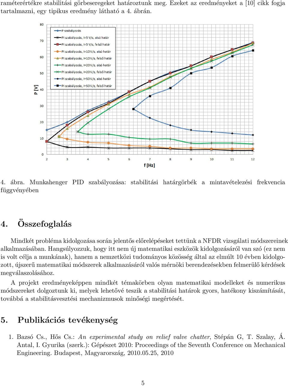 Összefoglalás Mindkét probléma kidolgozása során jelentős előrelépéseket tettünk a NFDR vizsgálati módszereinek alkalmazásában.
