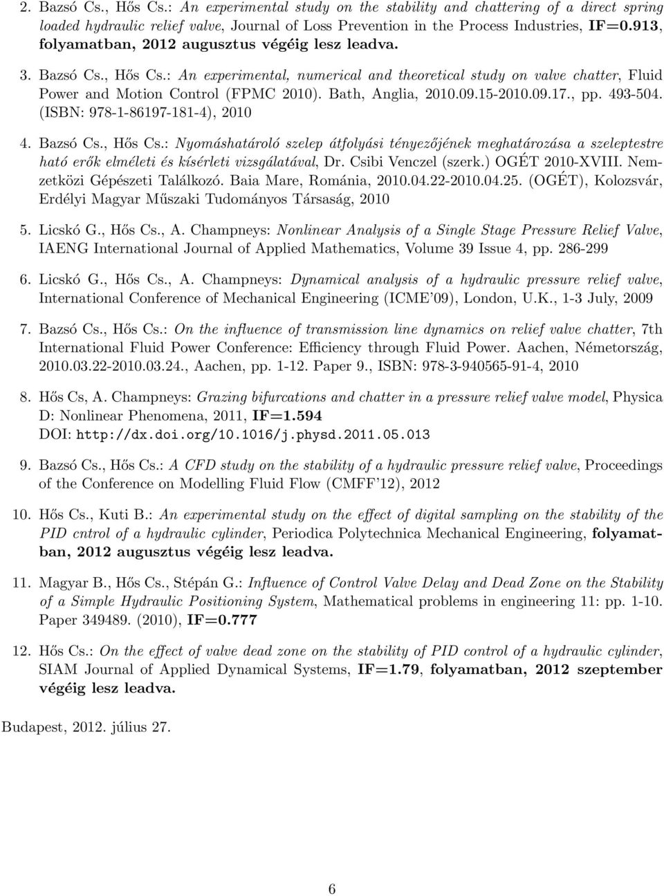 9.7., pp. 493-54. (ISBN: 978--8697-8-4), 2 4. Bazsó Cs., Hős Cs.: Nyomáshatároló szelep átfolyási tényezőjének meghatározása a szeleptestre ható erők elméleti és kísérleti vizsgálatával, Dr.