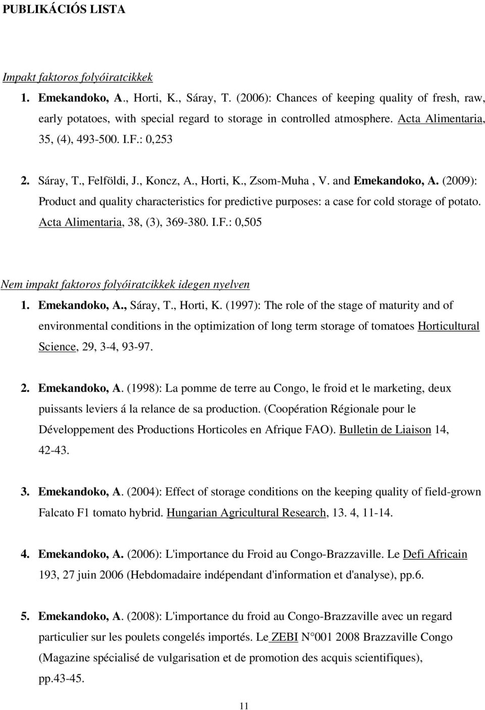 , Koncz, A., Horti, K., Zsom-Muha, V. and Emekandoko, A. (2009): Product and quality characteristics for predictive purposes: a case for cold storage of potato. Acta Alimentaria, 38, (3), 369-380. I.