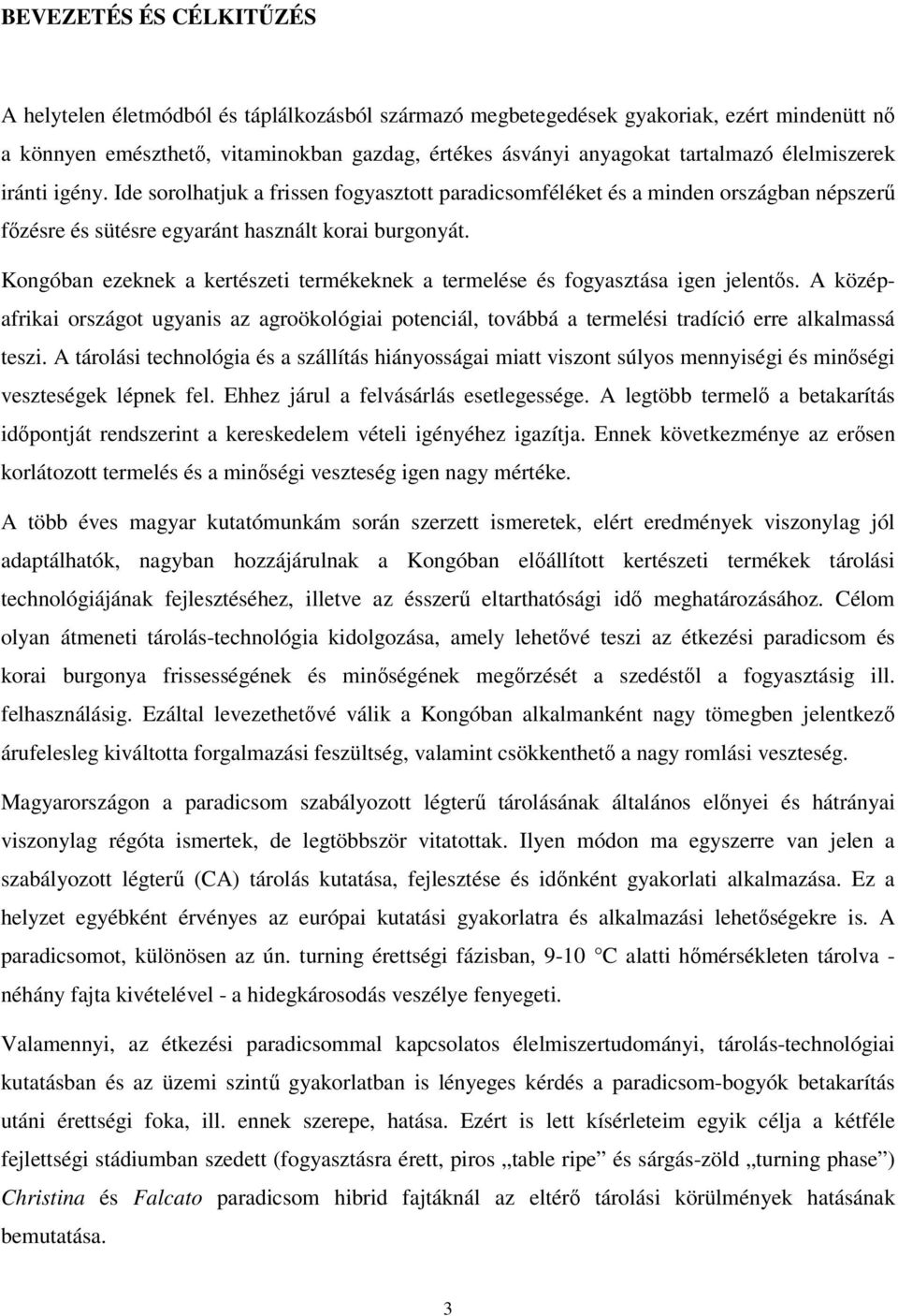 Kongóban ezeknek a kertészeti termékeknek a termelése és fogyasztása igen jelentős. A középafrikai országot ugyanis az agroökológiai potenciál, továbbá a termelési tradíció erre alkalmassá teszi.