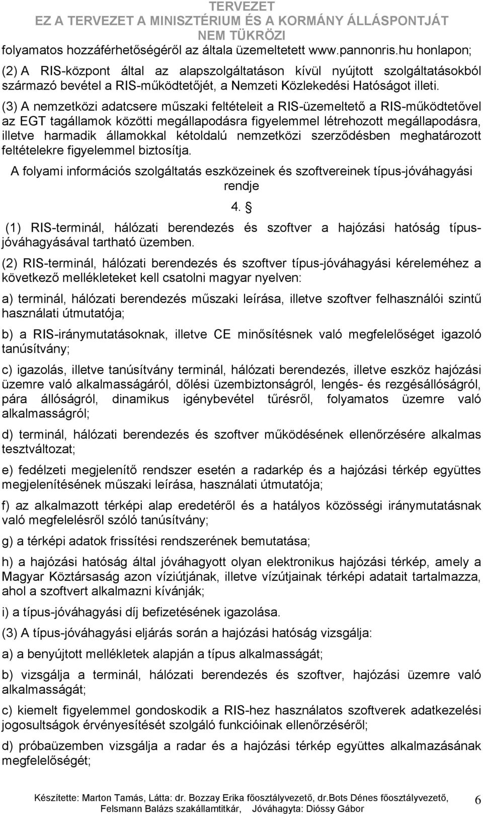 (3) A nemzetközi adatcsere műszaki feltételeit a RIS-üzemeltető a RIS-működtetővel az EGT tagállamok közötti megállapodásra figyelemmel létrehozott megállapodásra, illetve harmadik államokkal