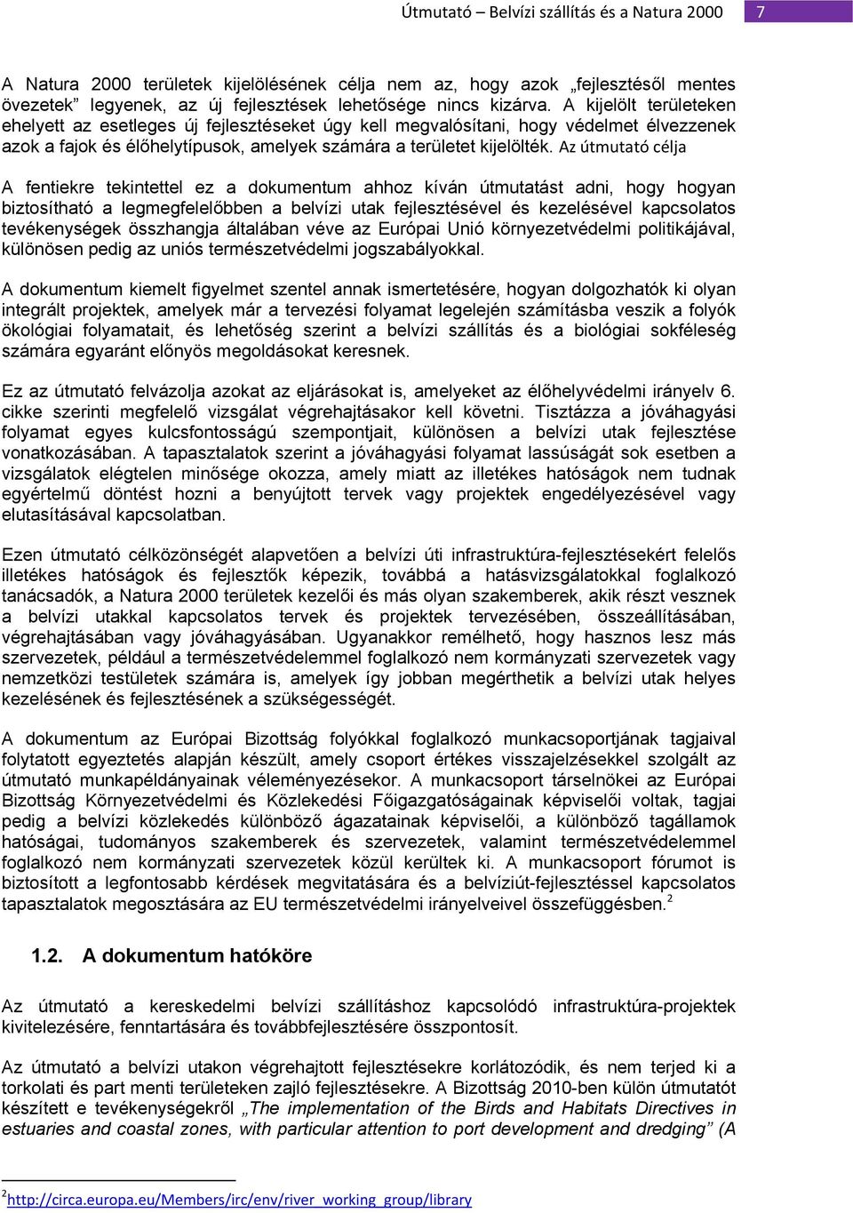 Az útmutató célja A fentiekre tekintettel ez a dokumentum ahhoz kíván útmutatást adni, hogy hogyan biztosítható a legmegfelelőbben a belvízi utak fejlesztésével és kezelésével kapcsolatos