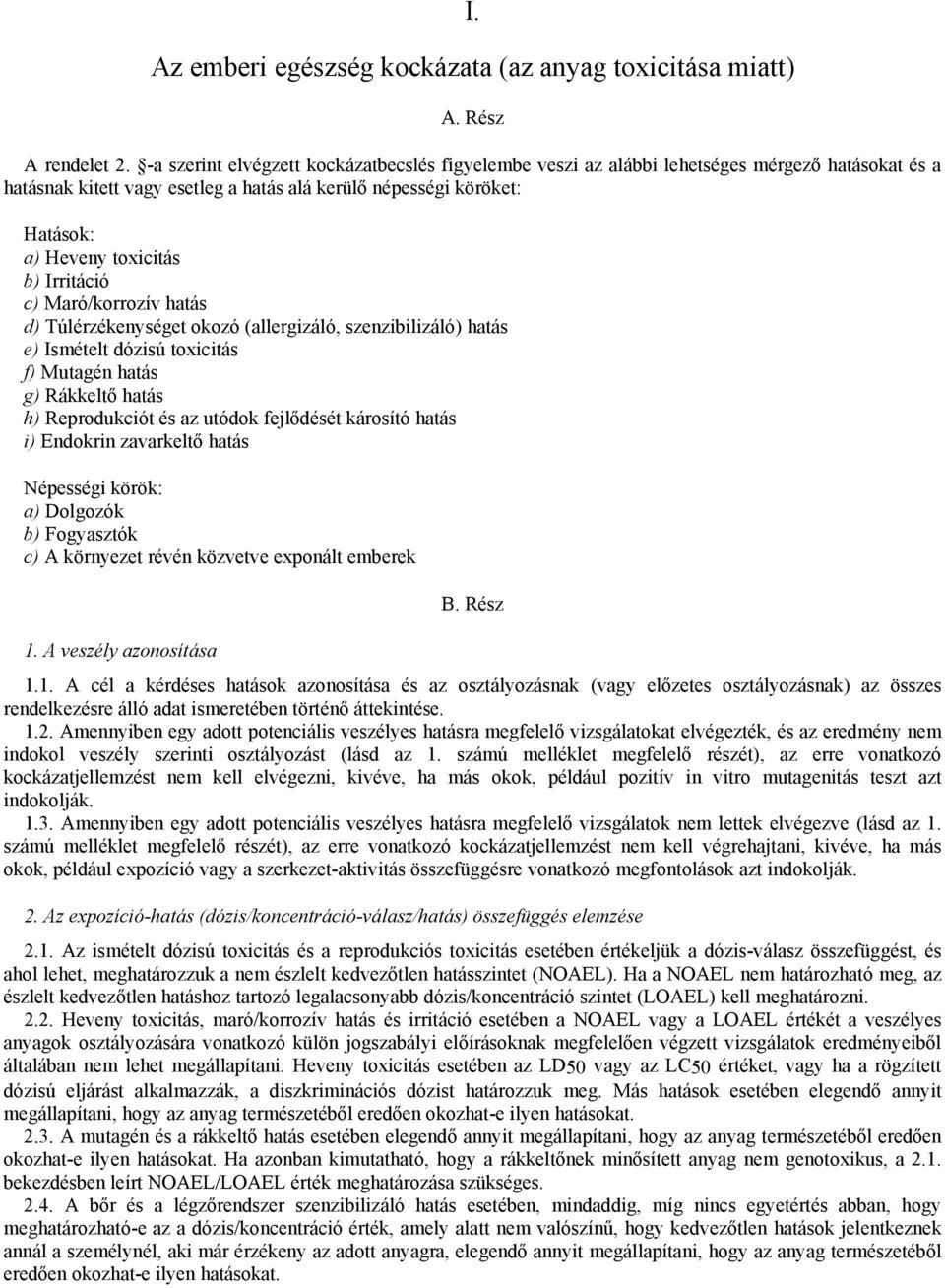 Irritáció c) Maró/korrozív hatás d) Túlérzékenységet okozó (allergizáló, szenzibilizáló) hatás e) Ismételt dózisú toxicitás f) Mutagén hatás g) Rákkeltő hatás h) Reprodukciót és az utódok fejlődését