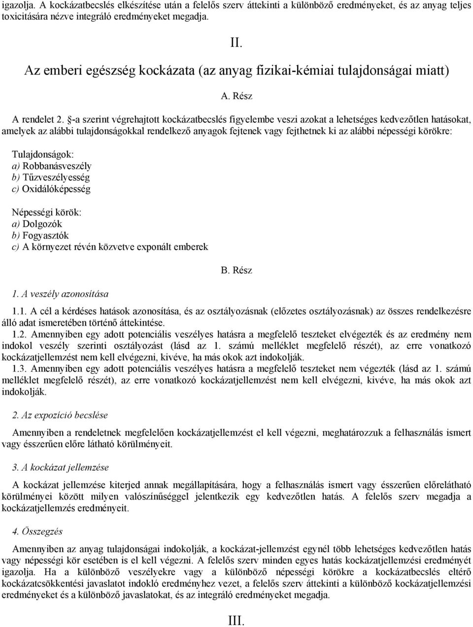 -a szerint végrehajtott kockázatbecslés figyelembe veszi azokat a lehetséges kedvezőtlen hatásokat, amelyek az alábbi tulajdonságokkal rendelkező anyagok fejtenek vagy fejthetnek ki az alábbi