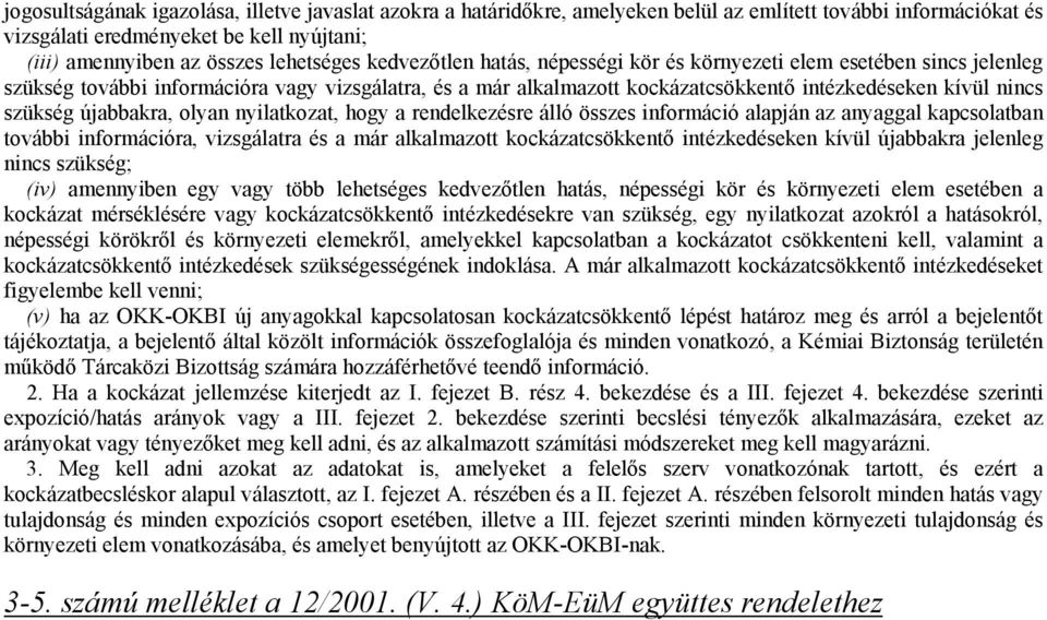 újabbakra, olyan nyilatkozat, hogy a rendelkezésre álló összes információ alapján az anyaggal kapcsolatban további információra, vizsgálatra és a már alkalmazott kockázatcsökkentő intézkedéseken