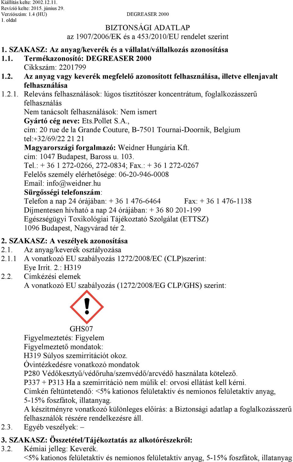 2.1. Releváns felhasználások: lúgos tisztítószer koncentrátum, foglalkozásszerű felhasználás Nem tanácsolt felhasználások: Nem ismert Gyártó cég neve: Ets.Pollet S.A.