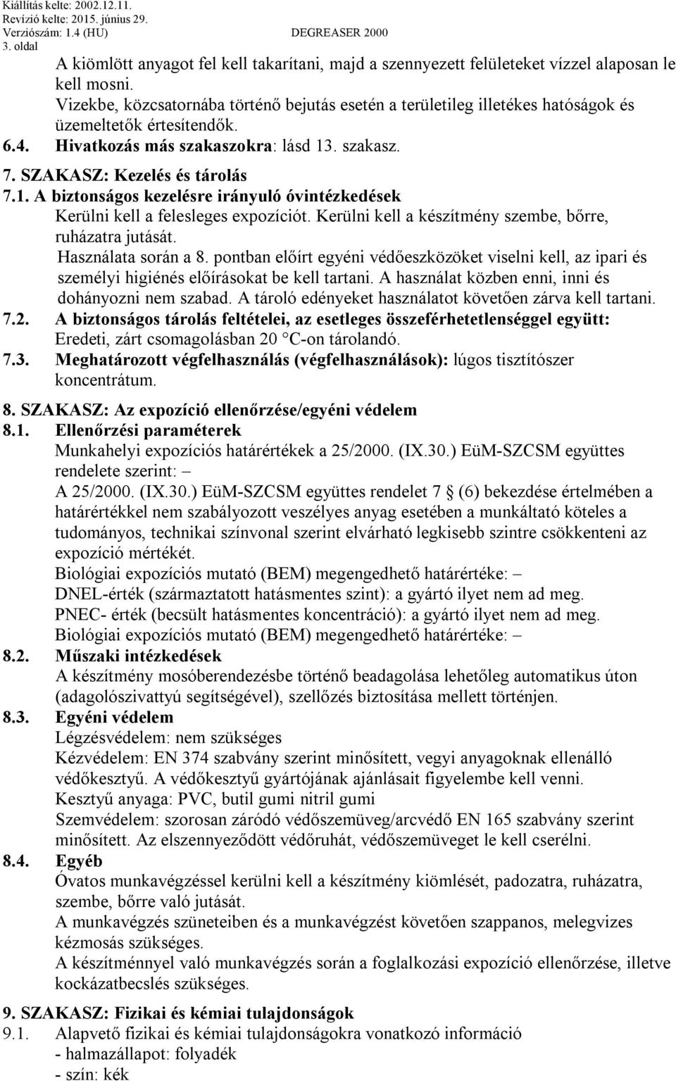 . szakasz. 7. SZAKASZ: Kezelés és tárolás 7.1. A biztonságos kezelésre irányuló óvintézkedések Kerülni kell a felesleges expozíciót. Kerülni kell a készítmény szembe, bőrre, ruházatra jutását.