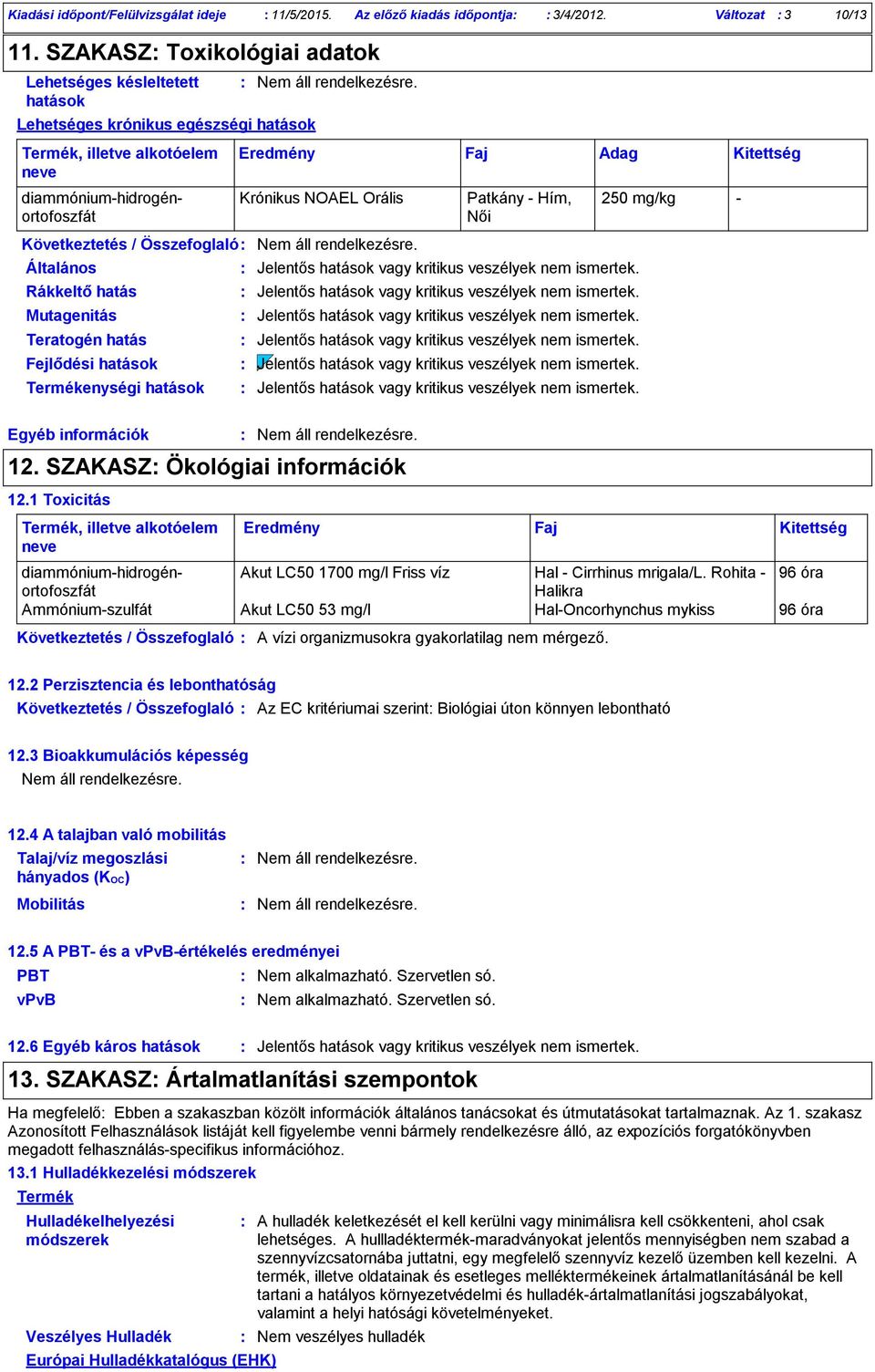 Orális Következtetés / Összefoglaló Fejlődési hatások Termékenységi hatások Egyéb információk Patkány Hím, Női Jelentős hatások vagy kritikus veszélyek nem ismertek.