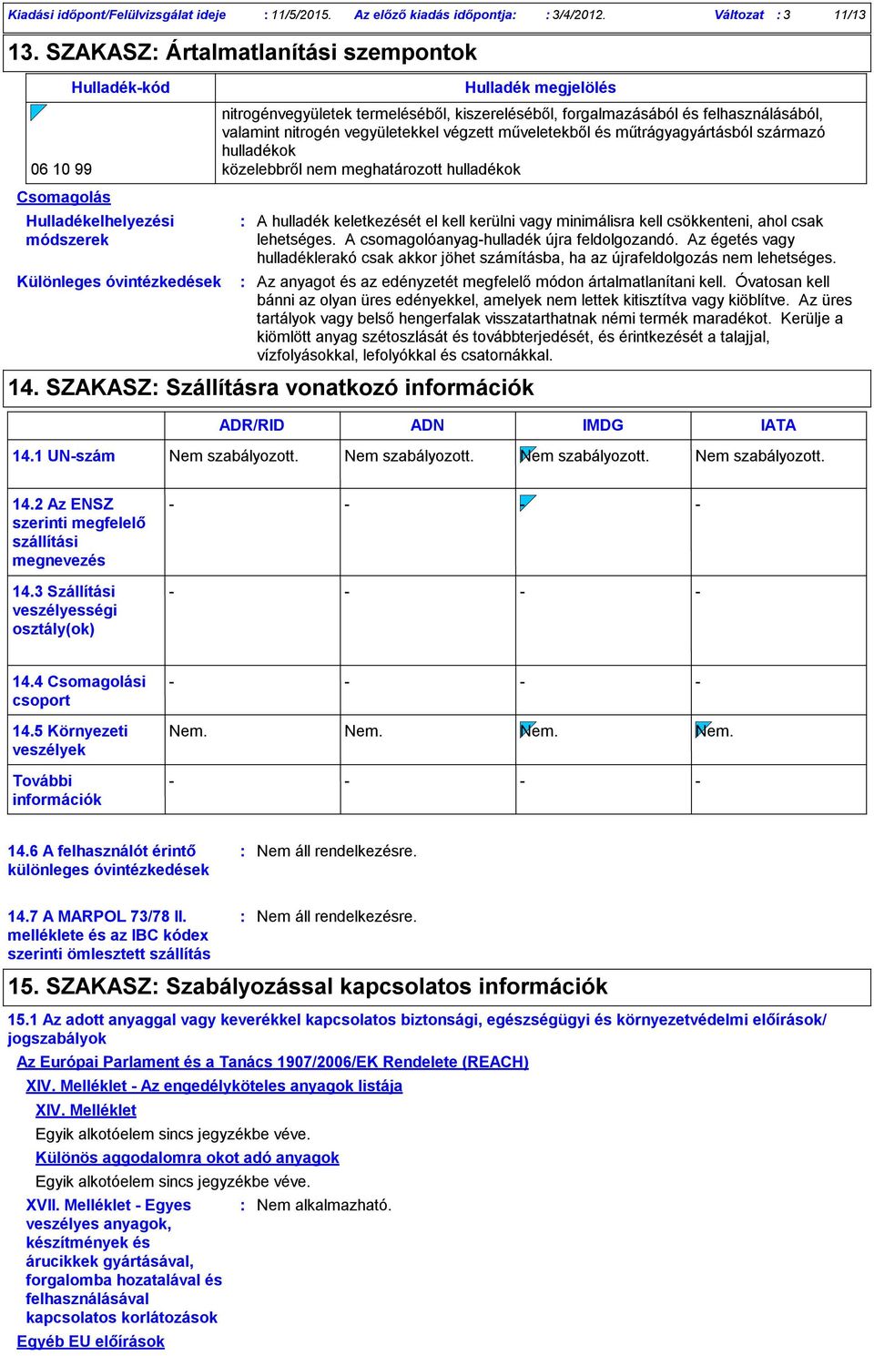 és felhasználásából, valamint nitrogén vegyületekkel végzett műveletekből és műtrágyagyártásból származó hulladékok 06 10 99 közelebbről nem meghatározott hulladékok A hulladék keletkezését el kell