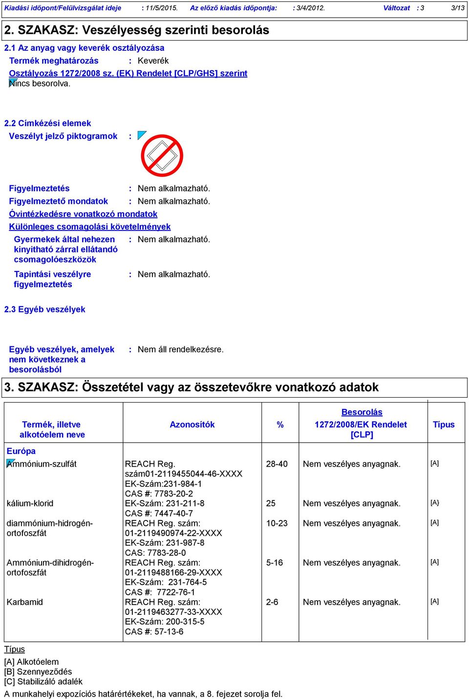 2 Címkézési elemek Veszélyt jelző piktogramok Figyelmeztetés Figyelmeztető mondatok Óvintézkedésre vonatkozó mondatok Különleges csomagolási követelmények Gyermekek által nehezen kinyitható zárral