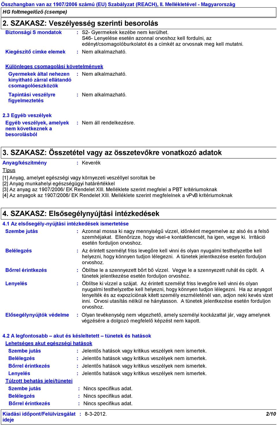 S46 Lenyelése esetén azonnal orvoshoz kell fordulni, az edényt/csomagolóburkolatot és a címkét az orvosnak meg kell mutatni.