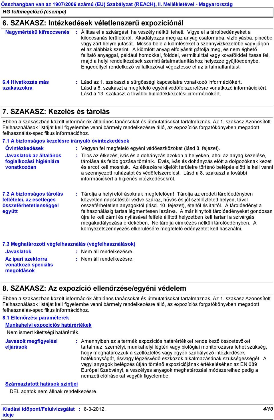 Akadályozza meg az anyag csatornába, vízfolyásba, pincébe vagy zárt helyre jutását. Mossa bele a kiömléseket a szennyvízkezelőbe vagy járjon el az alábbiak szerint.