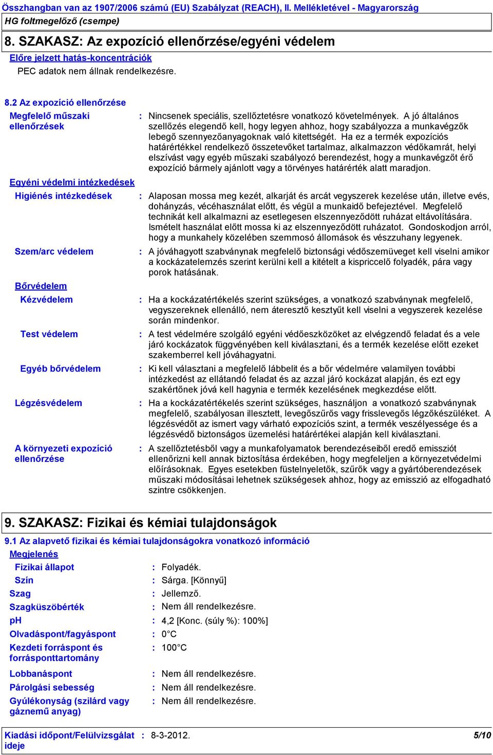 2 Az expozíció ellenőrzése Megfelelő műszaki ellenőrzések Egyéni védelmi intézkedések Higiénés intézkedések Szem/arc védelem Bőrvédelem Kézvédelem Test védelem Egyéb bőrvédelem Légzésvédelem A