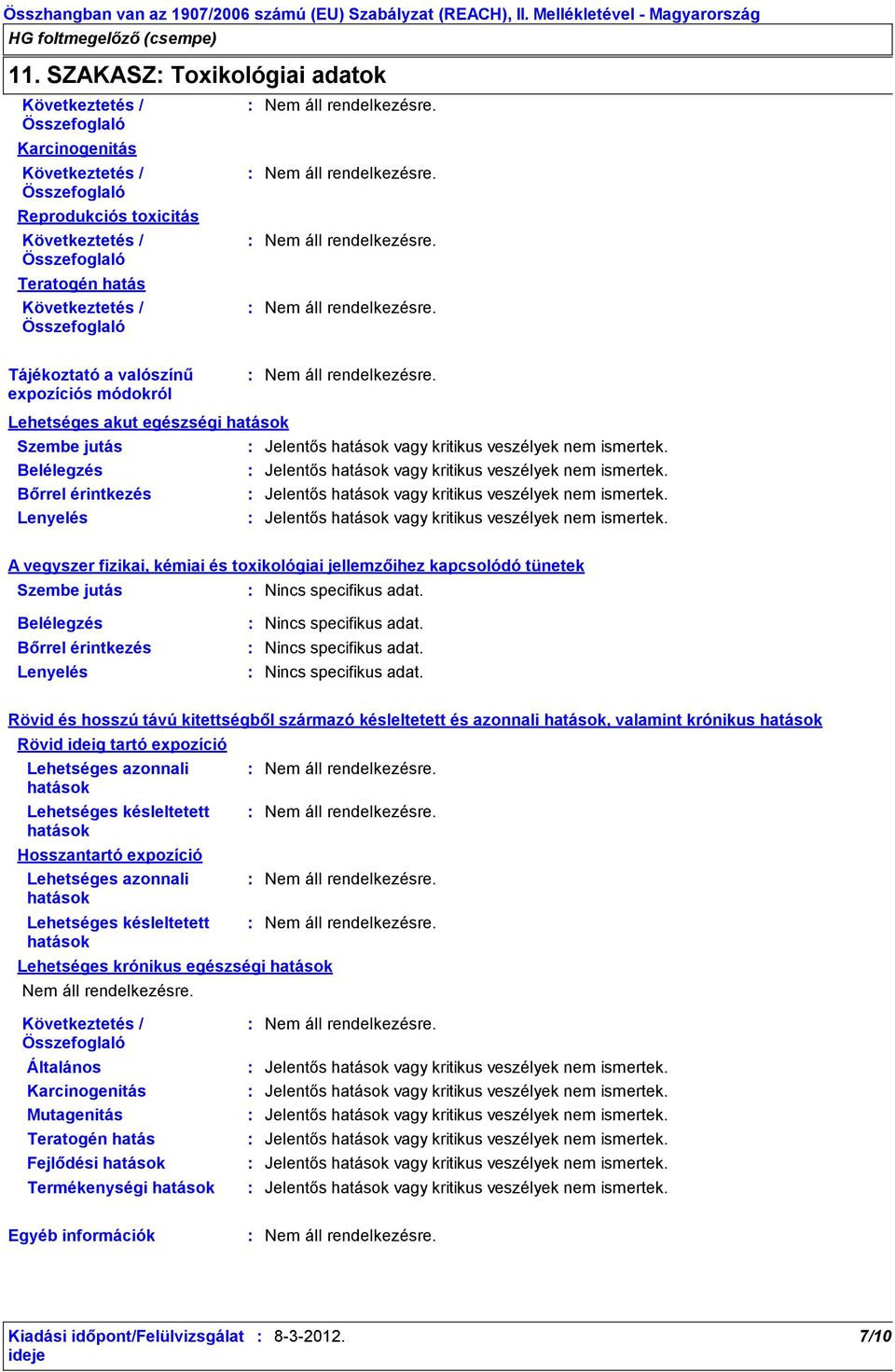 érintkezés Lenyelés Jelentős hatások vagy kritikus veszélyek nem ismertek. Jelentős hatások vagy kritikus veszélyek nem ismertek. Jelentős hatások vagy kritikus veszélyek nem ismertek. Jelentős hatások vagy kritikus veszélyek nem ismertek. A vegyszer fizikai, kémiai és toxikológiai jellemzőihez kapcsolódó tünetek Szembe jutás Nincs specifikus adat.