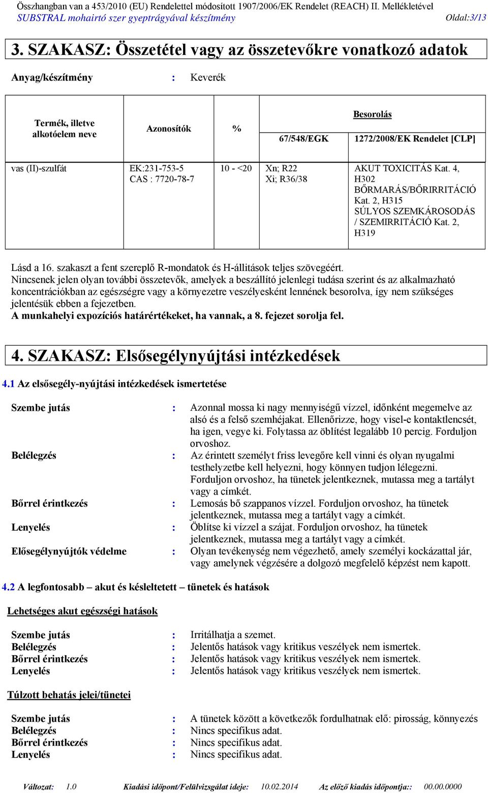 EK:231-753-5 CAS : 7720-78-7 10 - <20 Xn; R22 Xi; R36/38 AKUT TOXICITÁS Kat. 4, H302 BŐRMARÁS/BŐRIRRITÁCIÓ Kat. 2, H315 SÚLYOS SZEMKÁROSODÁS / SZEMIRRITÁCIÓ Kat. 2, H319 Lásd a 16.