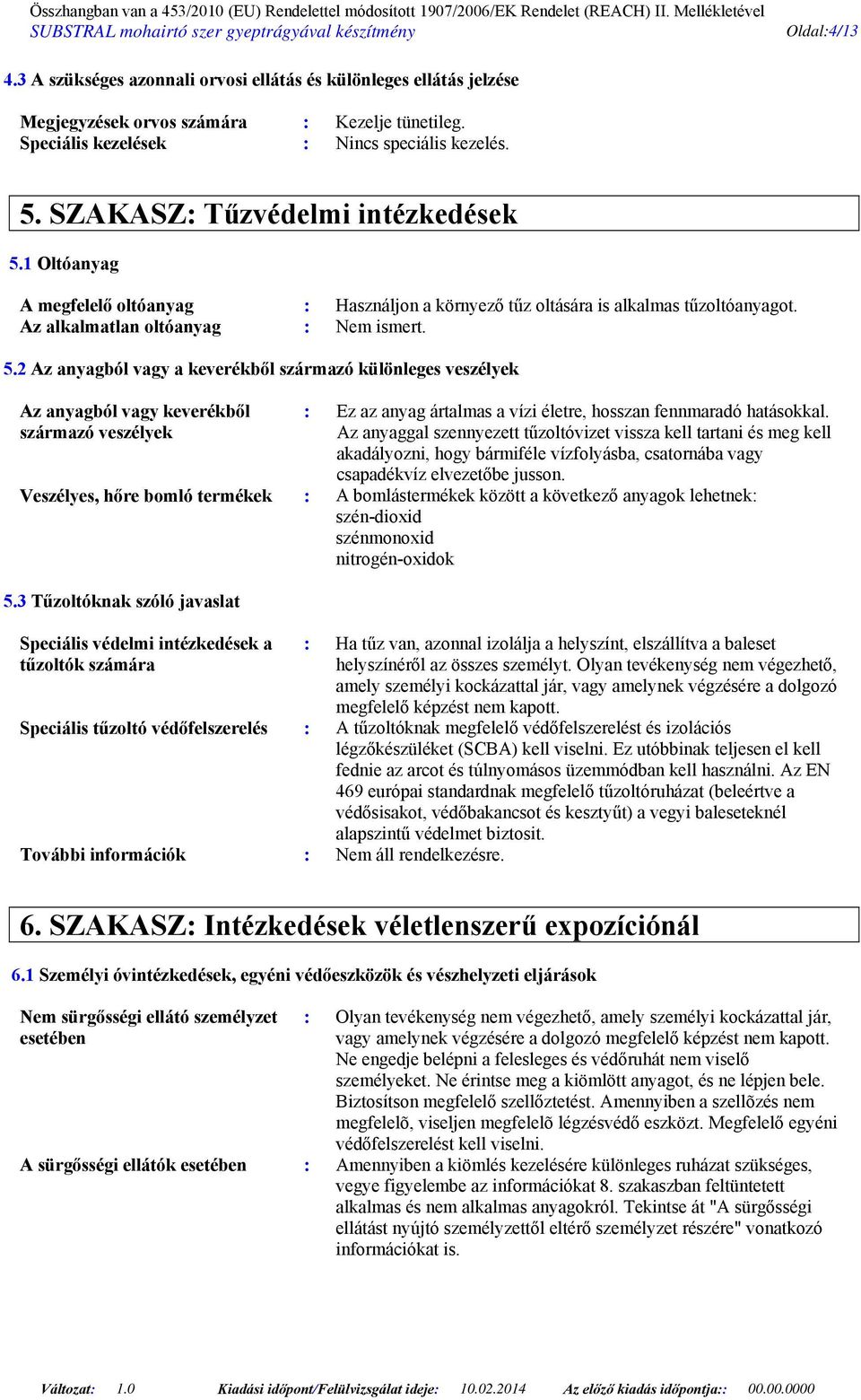 1 Oltóanyag A megfelelő oltóanyag : Használjon a környező tűz oltására is alkalmas tűzoltóanyagot. Az alkalmatlan oltóanyag : Nem ismert. 5.