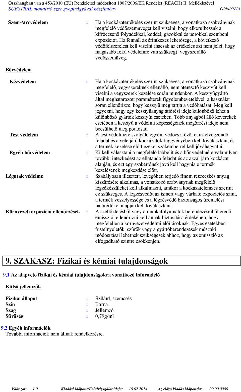 Ha fennáll az érintkezés lehetősége, a következő védőfelszerelést kell viselni (hacsak az értékelés azt nem jelzi, hogy magasabb fokú védelemre van szükség): vegyszerálló védőszemüveg.