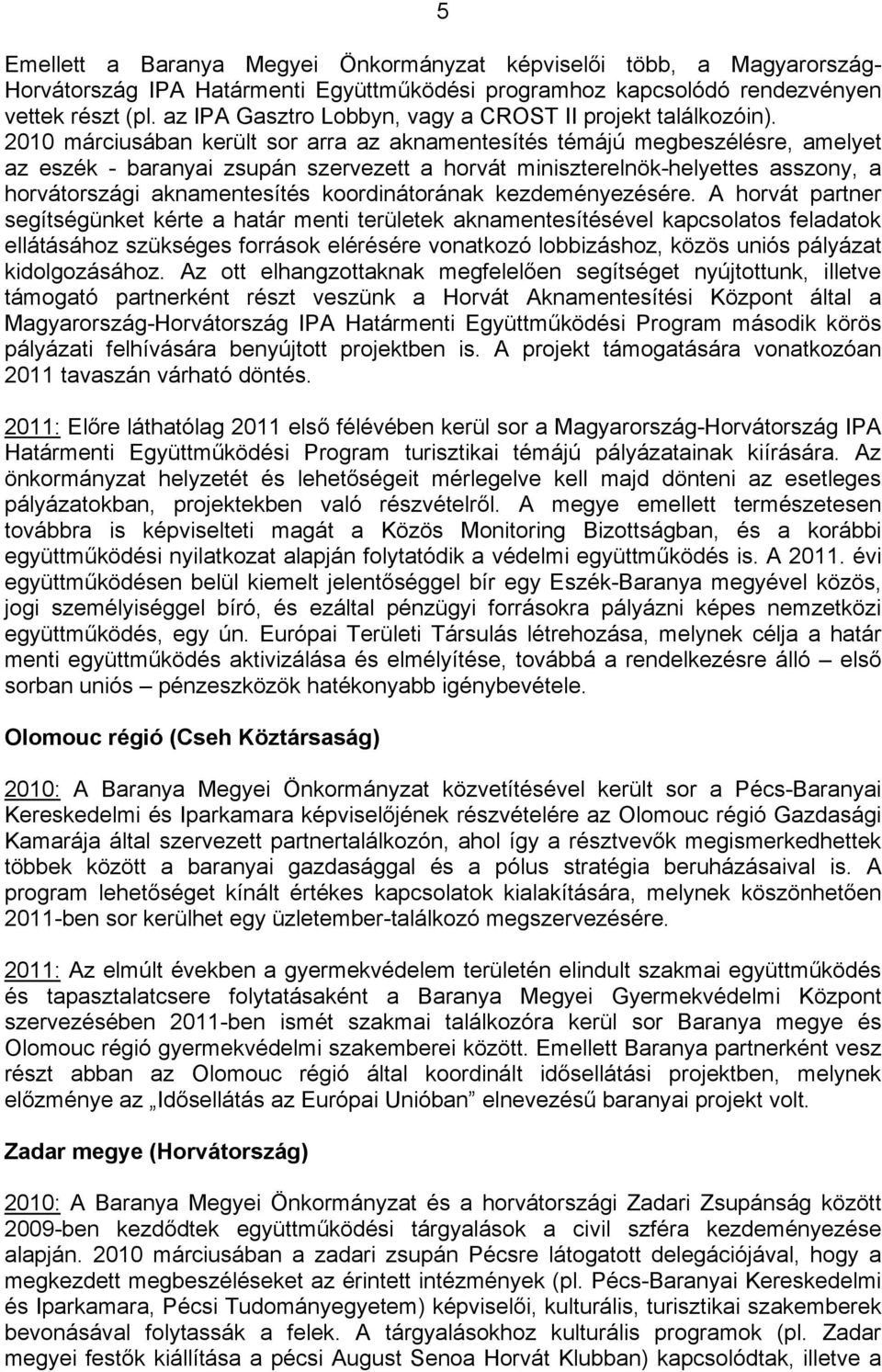 2010 márciusában került sor arra az aknamentesítés témájú megbeszélésre, amelyet az eszék - baranyai zsupán szervezett a horvát miniszterelnök-helyettes asszony, a horvátországi aknamentesítés