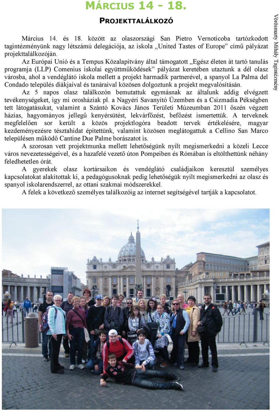 Az Európai Unió és a Tempus Közalapítvány által támogatott Egész életen át tartó tanulás programja (LLP) Comenius iskolai együttműködések pályázat keretében utaztunk a dél olasz városba, ahol a