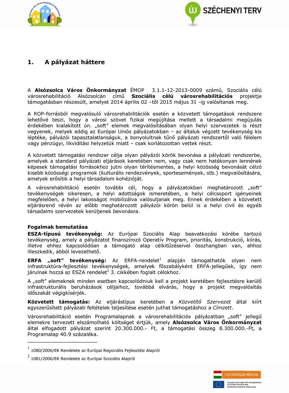 A ROP-forrásból megvalósuló városrehabilitációk esetén a közvetett támogatások rendszere lehetővé teszi, hogy a városi szövet fizikai megújítása mellett a társadalmi megújulás érdekében kialakított