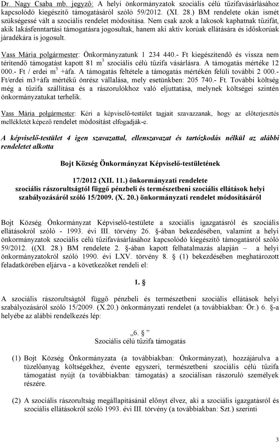 Nem csak azok a lakosok kaphatnak tűzifát, akik lakásfenntartási támogatásra jogosultak, hanem aki aktív korúak ellátására és időskorúak járadékára is jogosult.