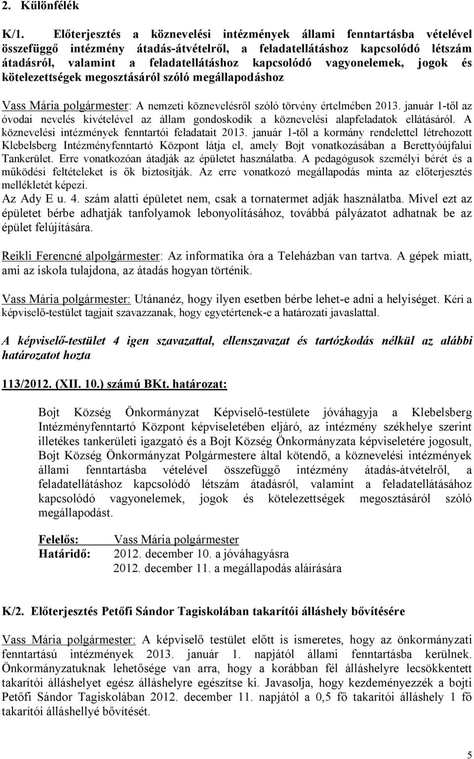 vagyonelemek, jogok és kötelezettségek megosztásáról szóló megállapodáshoz Vass Mária polgármester: A nemzeti köznevelésről szóló törvény értelmében 2013.