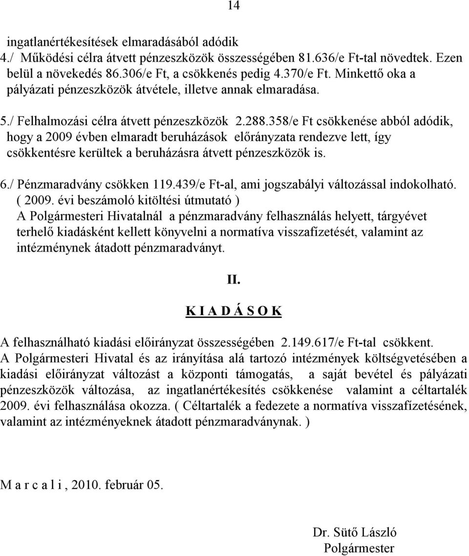 358/e Ft csökkenése abból adódik, hogy a 2009 évben elmaradt beruházások előrányzata rendezve lett, így csökkentésre kerültek a beruházásra átvett pénzeszközök is. 6./ Pénzmaradvány csökken 119.