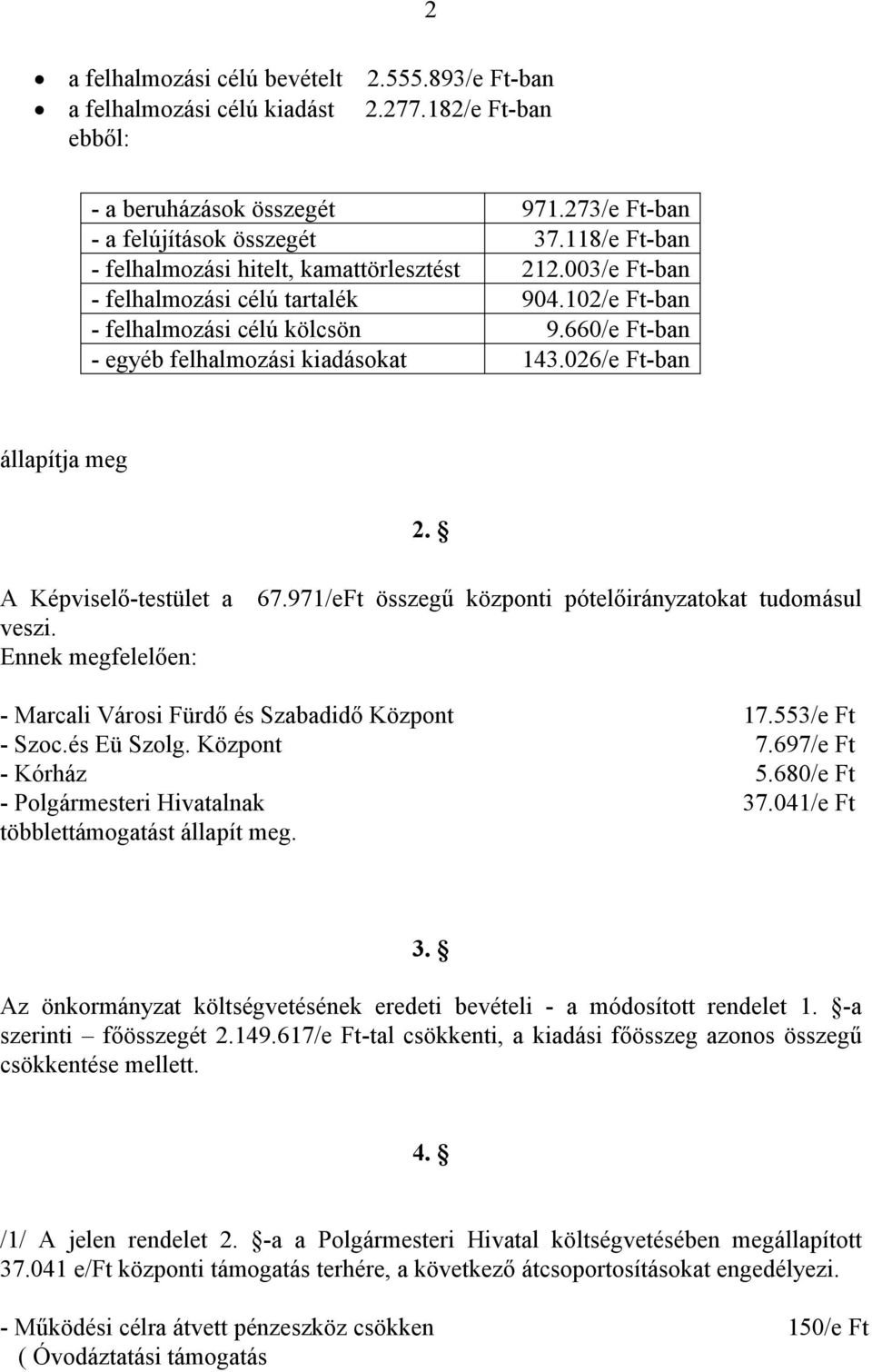 026/e Ft-ban állapítja meg 2. A Képviselő-testület a 67.971/eFt összegű központi pótelőirányzatokat tudomásul veszi. Ennek megfelelően: - Marcali Városi Fürdő és Szabadidő Központ 17.553/e Ft - Szoc.