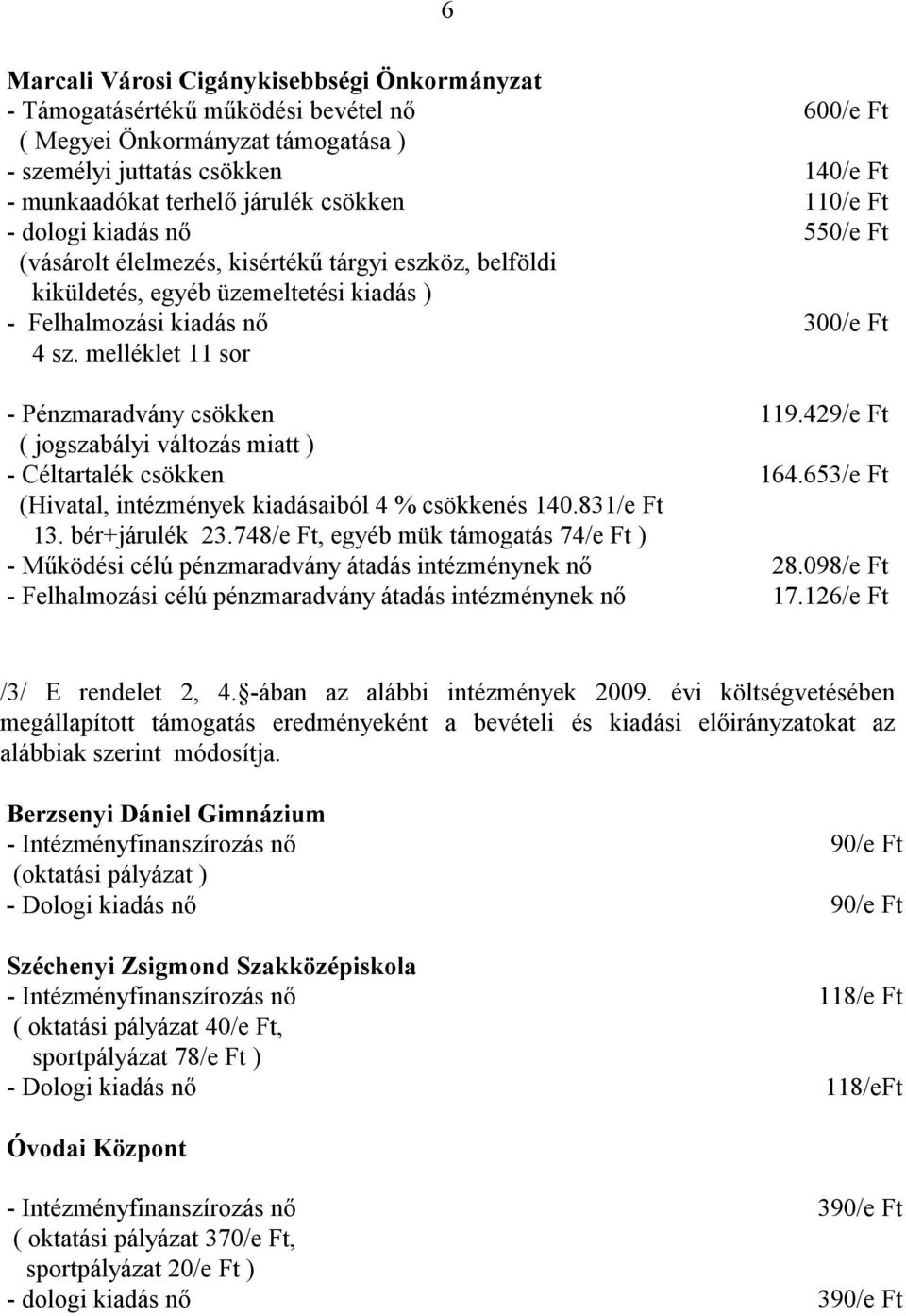 429/e Ft ( jogszabályi változás miatt ) - Céltartalék csökken 164.653/e Ft (Hivatal, intézmények kiadásaiból 4 % csökkenés 140.831/e Ft 13. bér+járulék 23.