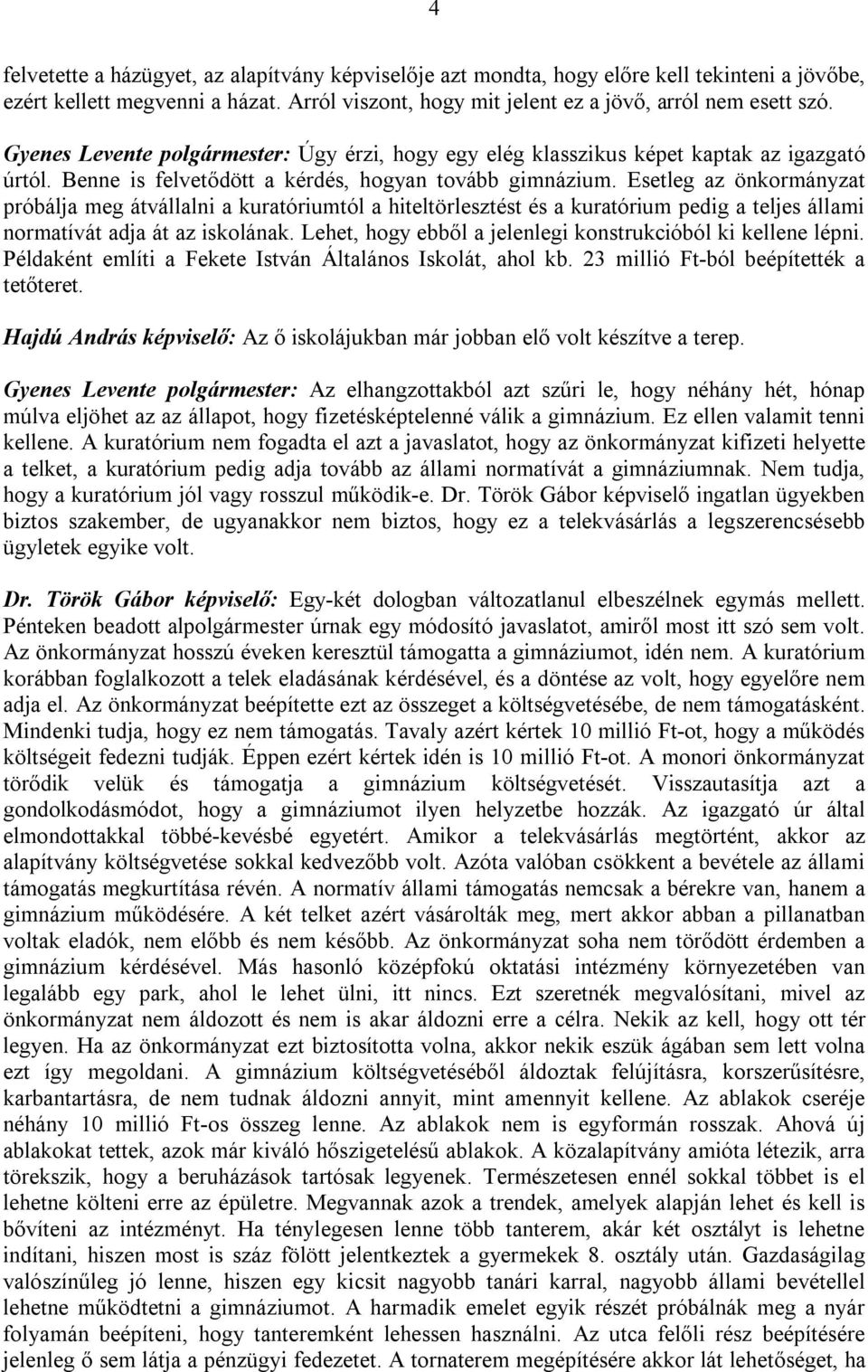 Esetleg az önkormányzat próbálja meg átvállalni a kuratóriumtól a hiteltörlesztést és a kuratórium pedig a teljes állami normatívát adja át az iskolának.