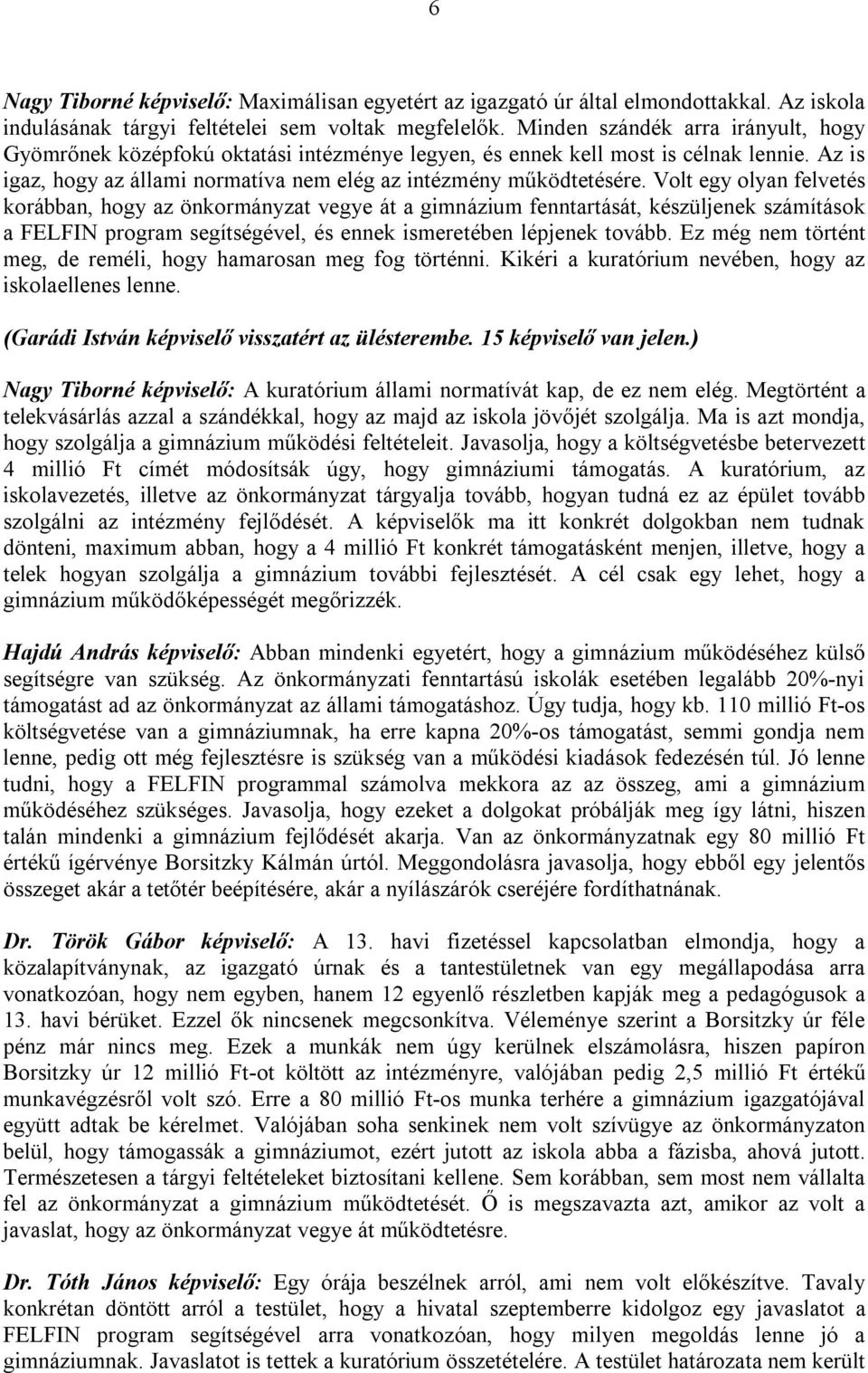 Volt egy olyan felvetés korábban, hogy az önkormányzat vegye át a gimnázium fenntartását, készüljenek számítások a FELFIN program segítségével, és ennek ismeretében lépjenek tovább.