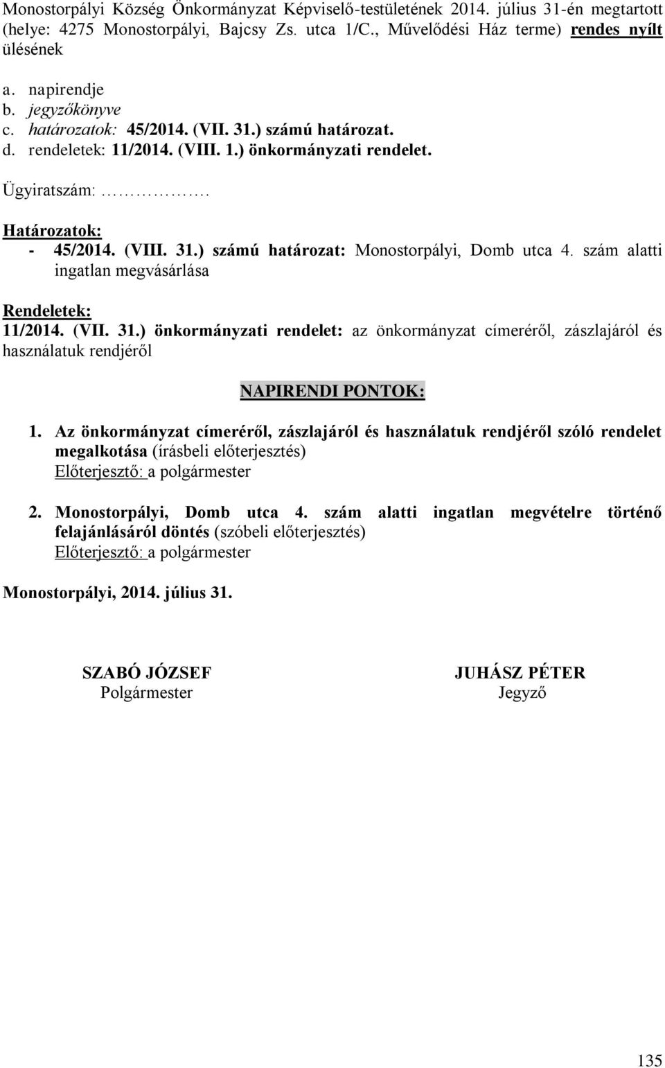 szám alatti ingatlan megvásárlása Rendeletek: 11/2014. (VII. 31.) önkormányzati rendelet: az önkormányzat címeréről, zászlajáról és használatuk rendjéről NAPIRENDI PONTOK: 1.