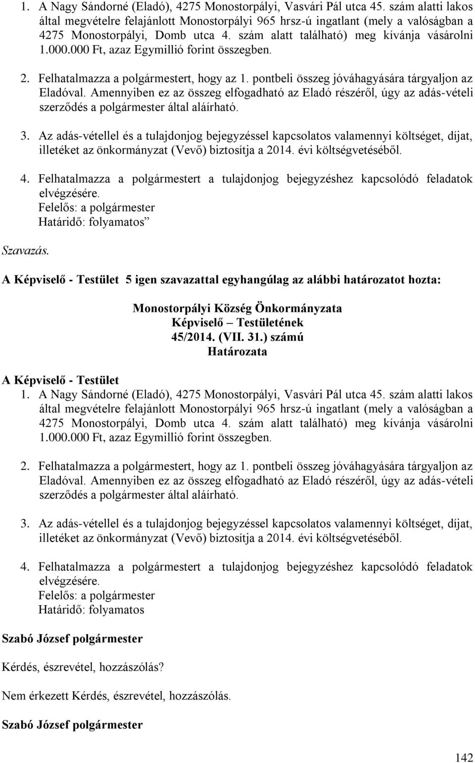 000 Ft, azaz Egymillió forint összegben. 2. Felhatalmazza a polgármestert, hogy az 1. pontbeli összeg jóváhagyására tárgyaljon az Eladóval.