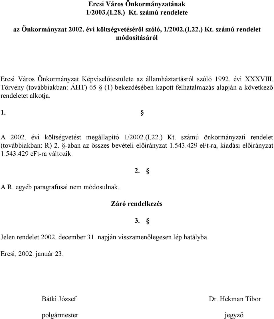 számú önkormányzati rendelet (továbbiakban: R) 2. -ában az összes bevételi előirányzat 1.543.429 eft-ra, kiadási előirányzat 1.543.429 eft-ra változik. A R. egyéb paragrafusai nem módosulnak. 2. Záró rendelkezés 3.