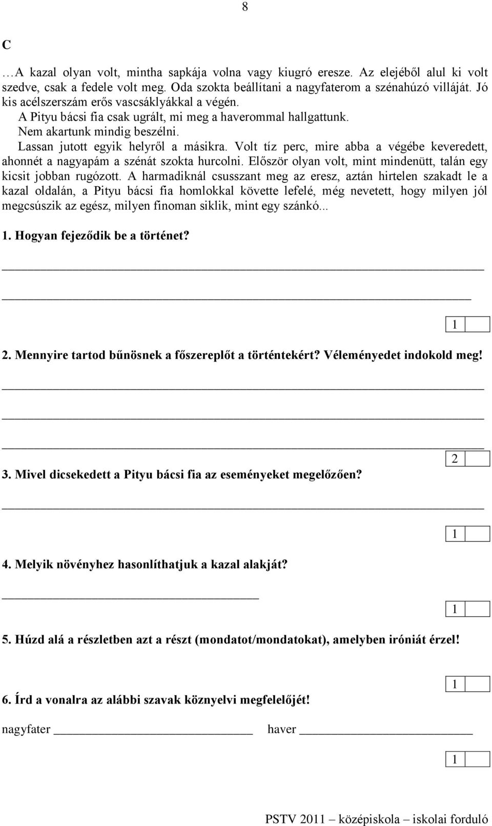 Volt tíz perc, mire abba a végébe keveredett, ahonnét a nagyapám a szénát szokta hurcolni. Először olyan volt, mint mindenütt, talán egy kicsit jobban rugózott.