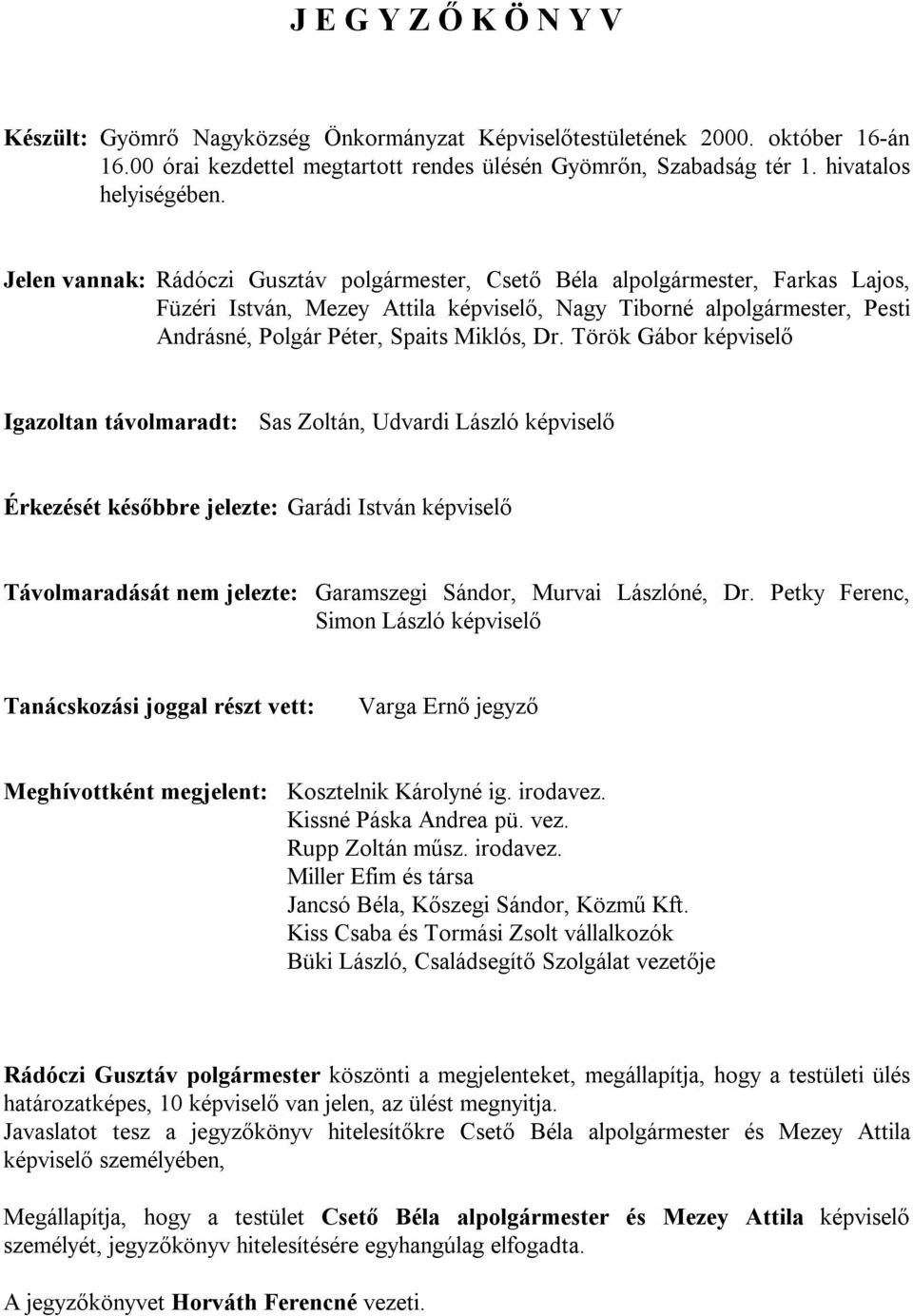 Dr. Török Gábor képviselő Igazoltan távolmaradt: Sas Zoltán, Udvardi László képviselő Érkezését későbbre jelezte: Garádi István képviselő Távolmaradását nem jelezte: Garamszegi Sándor, Murvai