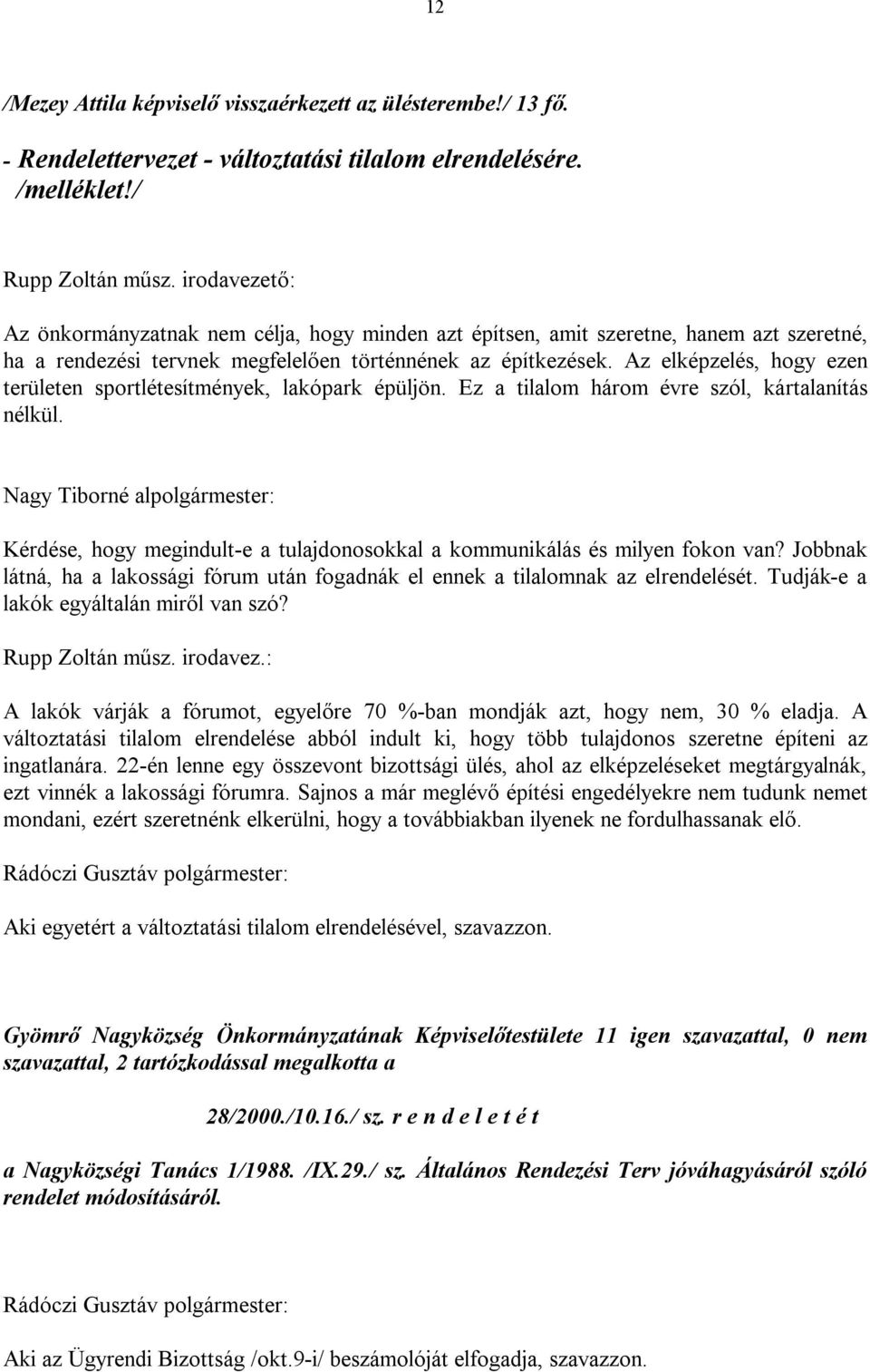 Az elképzelés, hogy ezen területen sportlétesítmények, lakópark épüljön. Ez a tilalom három évre szól, kártalanítás nélkül.