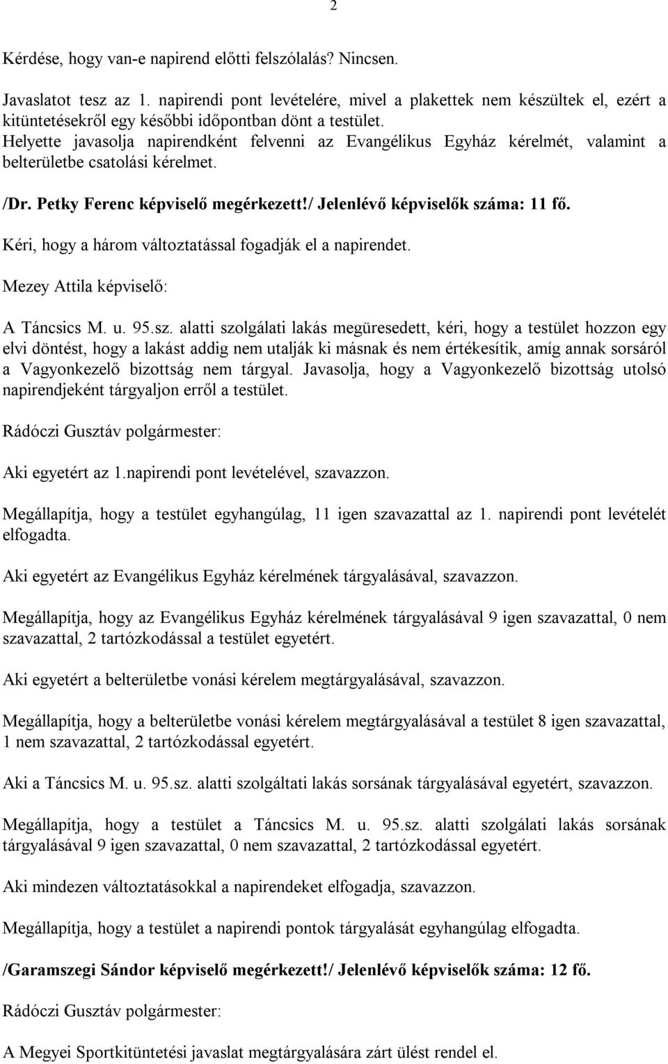 Helyette javasolja napirendként felvenni az Evangélikus Egyház kérelmét, valamint a belterületbe csatolási kérelmet. /Dr. Petky Ferenc képviselő megérkezett!/ Jelenlévő képviselők száma: 11 fő.