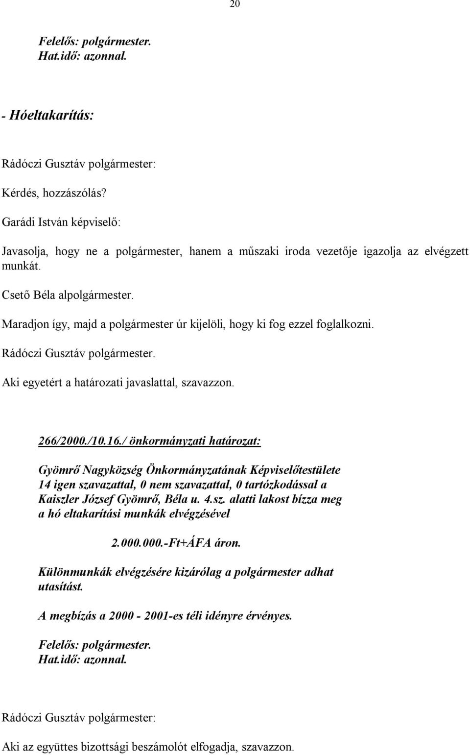 266/2000./10.16./ önkormányzati határozat: 14 igen szavazattal, 0 nem szavazattal, 0 tartózkodással a Kaiszler József Gyömrő, Béla u. 4.sz. alatti lakost bízza meg a hó eltakarítási munkák elvégzésével 2.