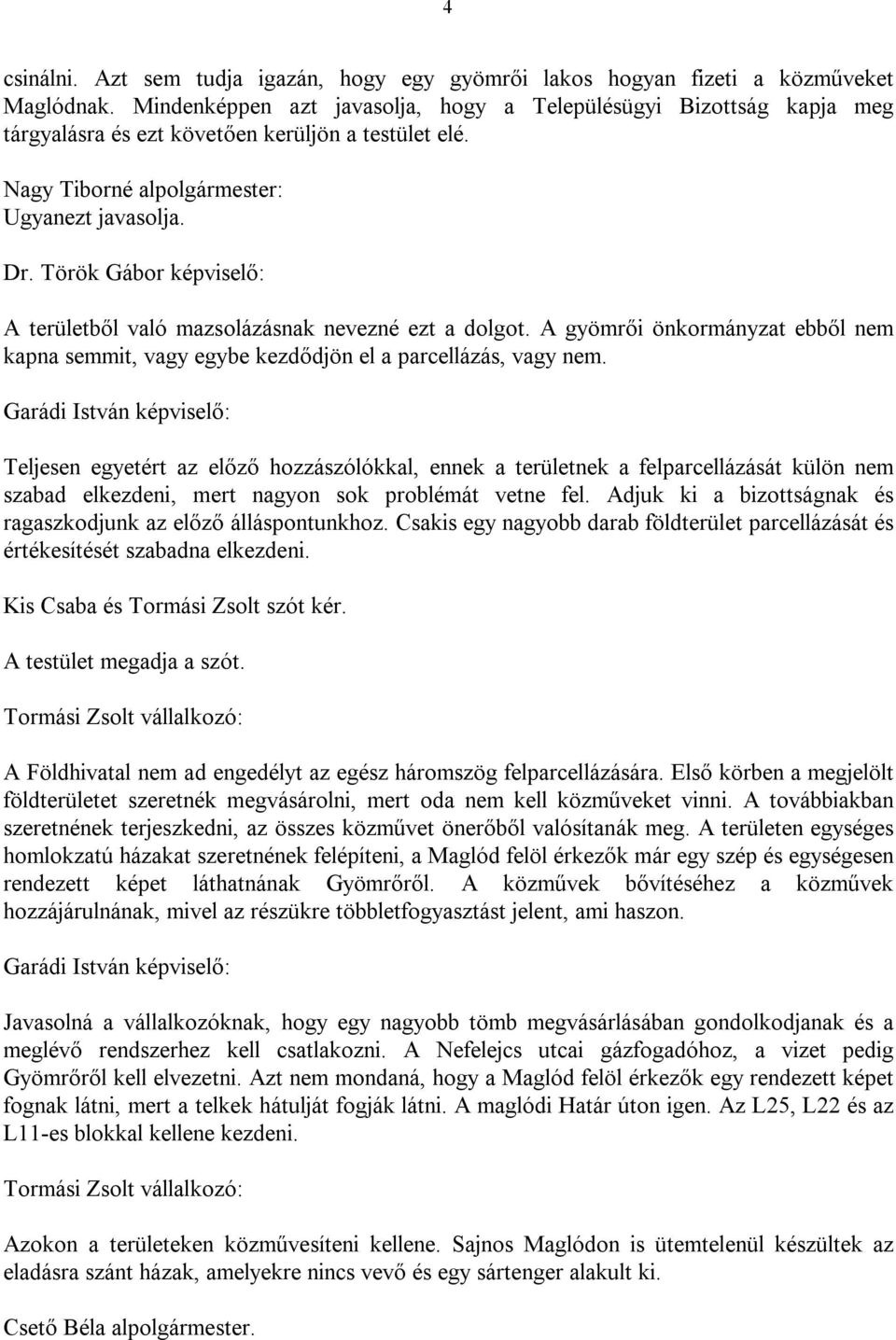 Török Gábor képviselő: A területből való mazsolázásnak nevezné ezt a dolgot. A gyömrői önkormányzat ebből nem kapna semmit, vagy egybe kezdődjön el a parcellázás, vagy nem.