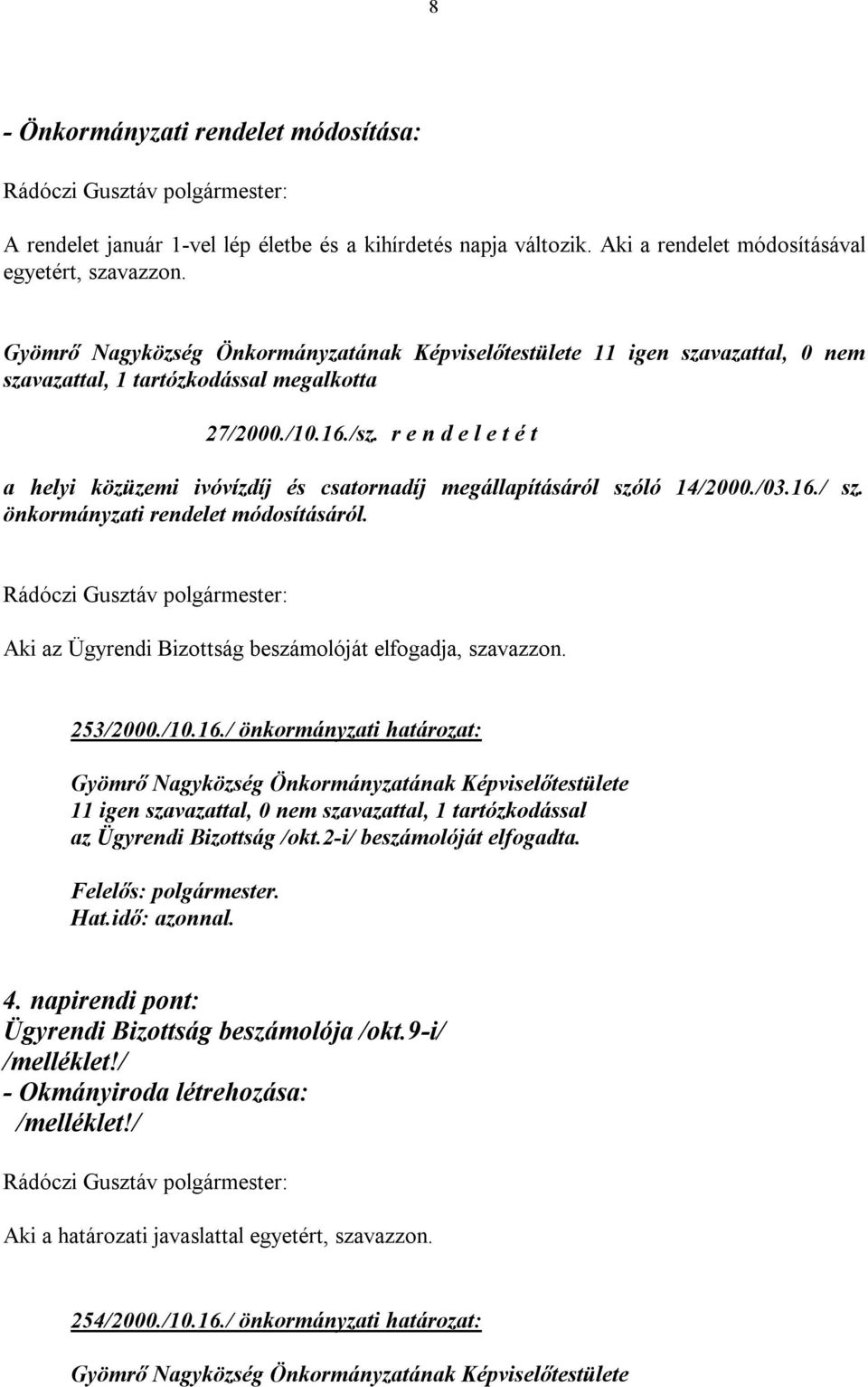 önkormányzati rendelet módosításáról. Aki az Ügyrendi Bizottság beszámolóját elfogadja, szavazzon. 253/2000./10.16.